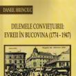 Daniel Hrenciuc: „Dilemele convieţuirii: Evreii în Bucovina (1774 - 1947)”