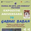 Expoziţia aniversară ’70 Gabrel Baban